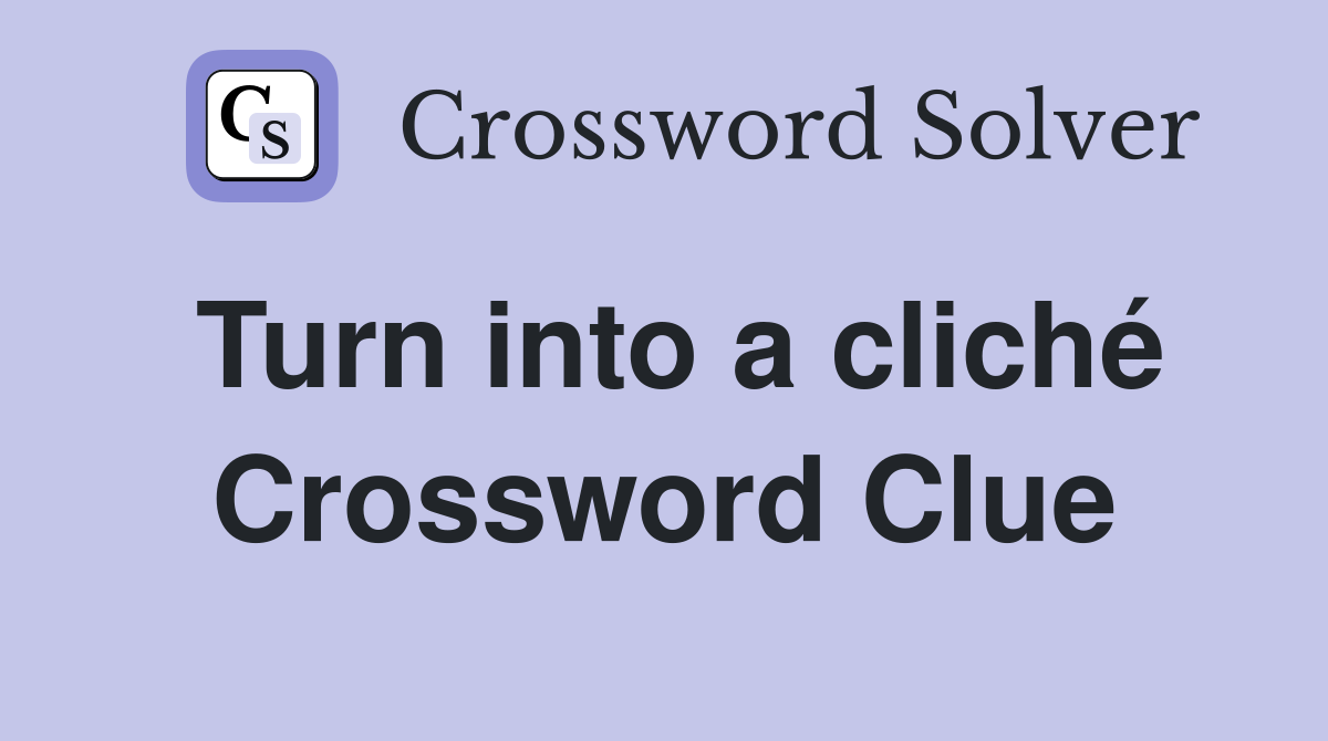 Turn into a cliché Crossword Clue