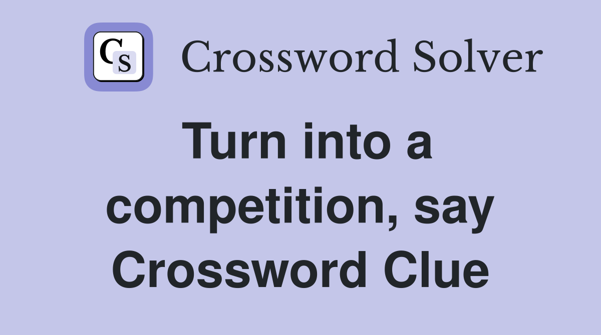 Turn into a competition, say Crossword Clue