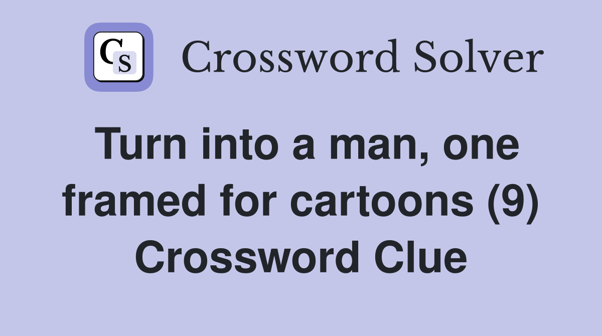 Turn into a man, one framed for cartoons (9) Crossword Clue