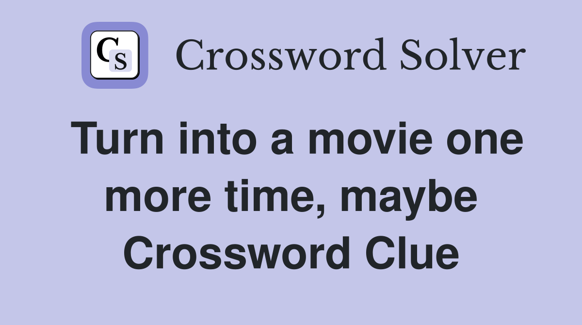 Turn into a movie one more time, maybe Crossword Clue