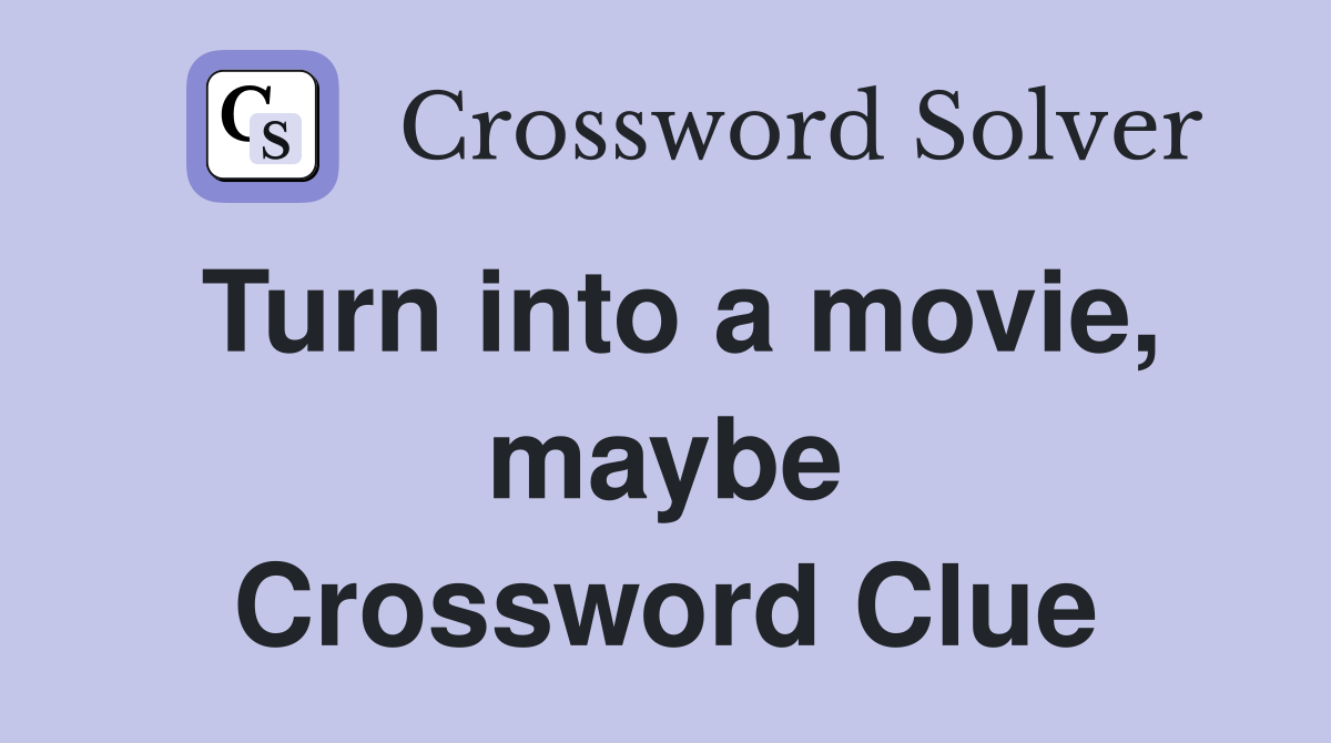 Turn into a movie, maybe Crossword Clue