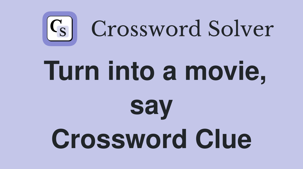 Turn into a movie, say Crossword Clue