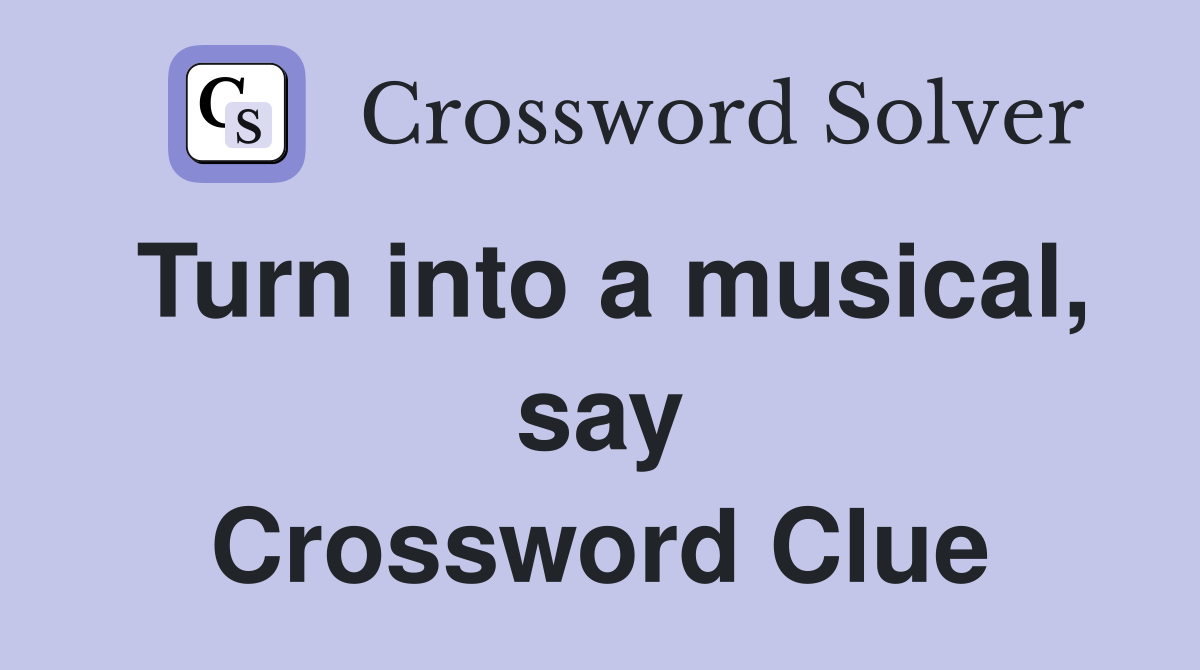 Turn into a musical, say Crossword Clue