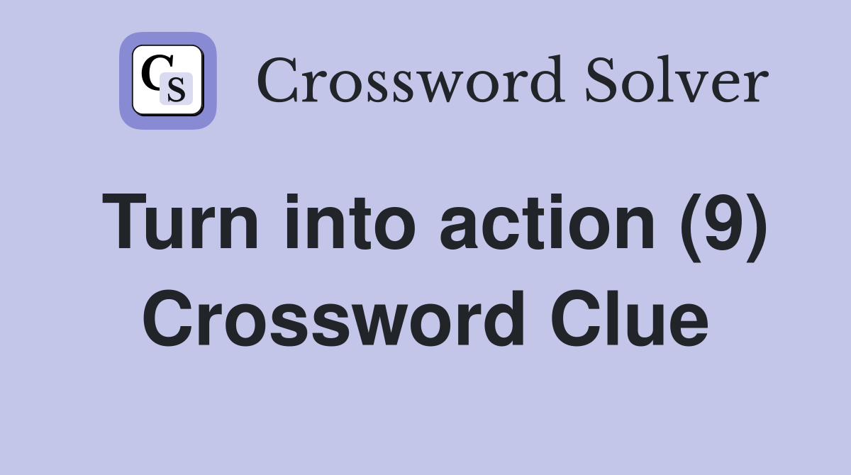 Turn into action (9) Crossword Clue