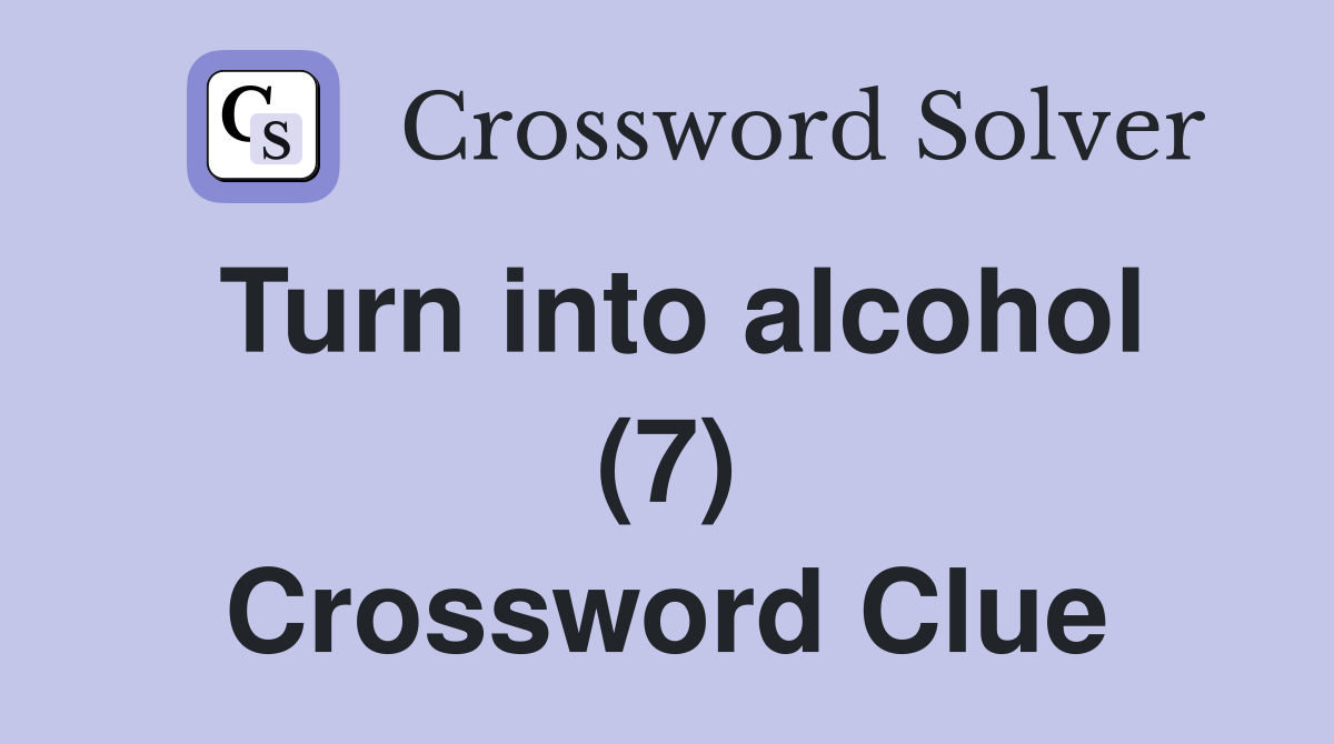 Turn into alcohol (7) Crossword Clue