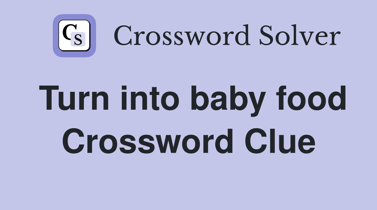 Turn into baby food Crossword Clue