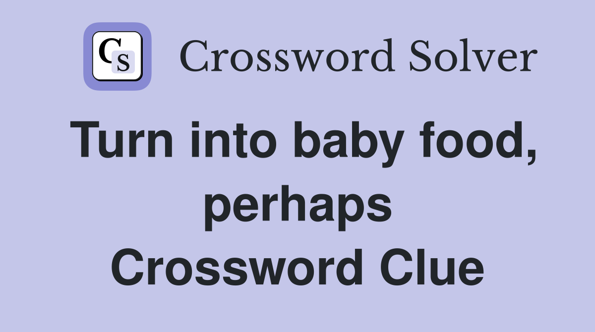 Turn into baby food, perhaps Crossword Clue