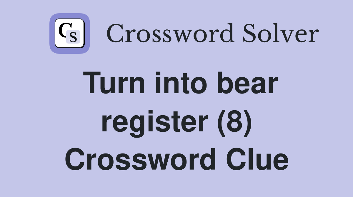 Turn into bear register (8) Crossword Clue