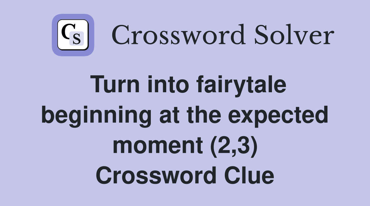Turn into fairytale beginning at the expected moment (2,3) Crossword Clue