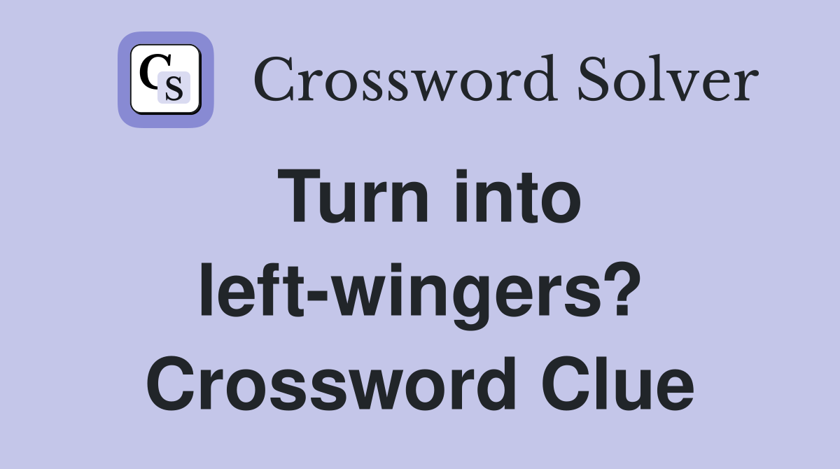 Turn into left-wingers? Crossword Clue