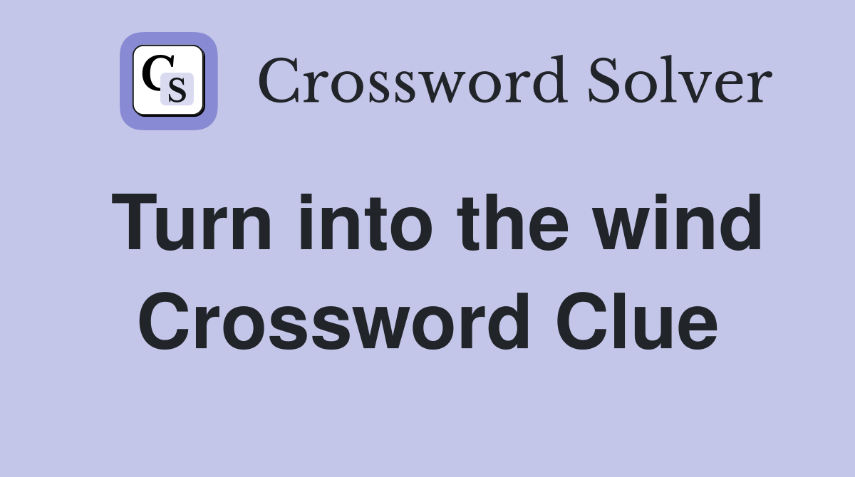 Turn into the wind Crossword Clue