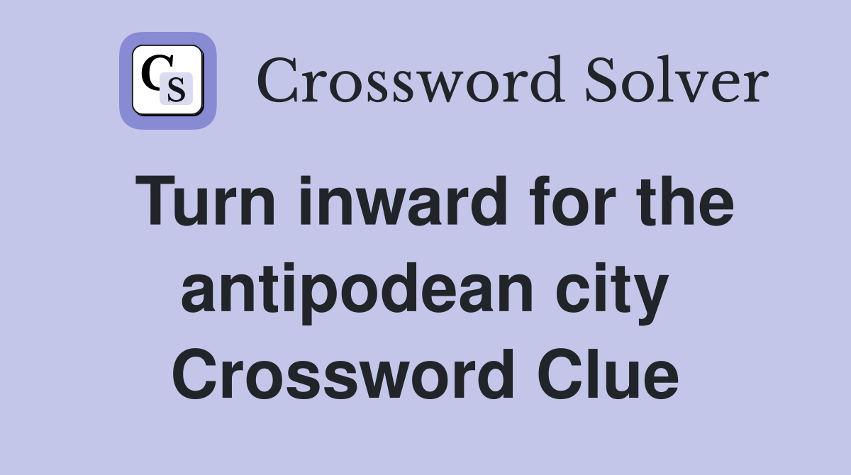 Turn inward for the antipodean city Crossword Clue