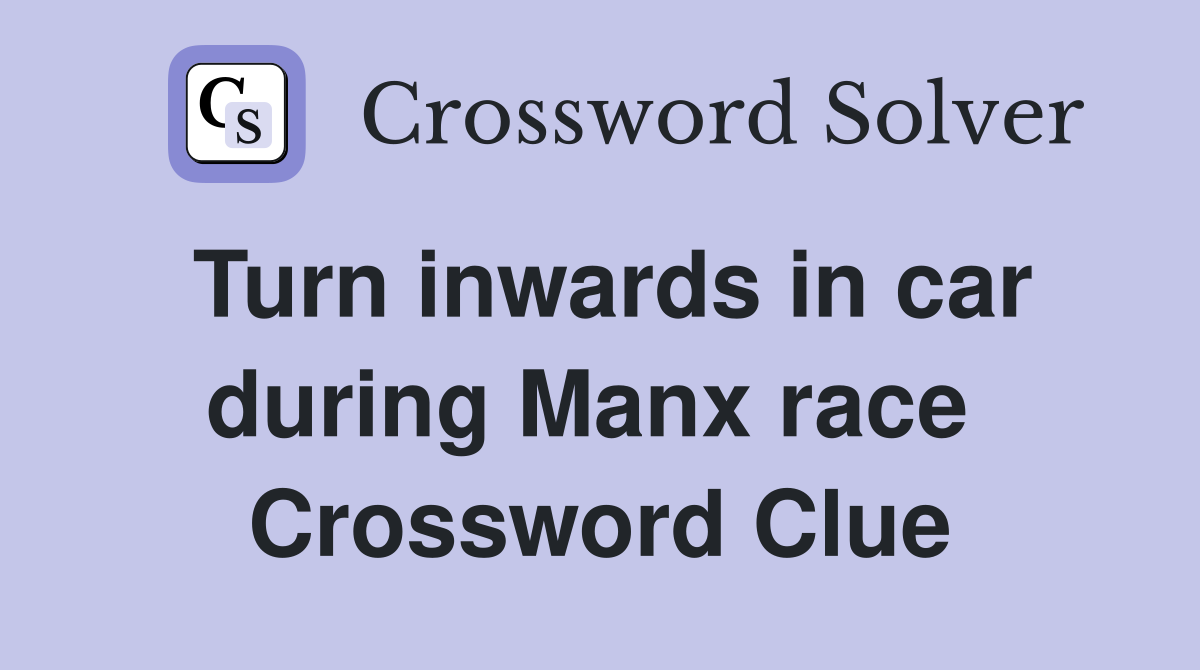 Turn inwards in car during Manx race  Crossword Clue