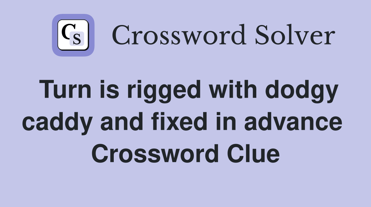 Turn is rigged with dodgy caddy and fixed in advance  Crossword Clue