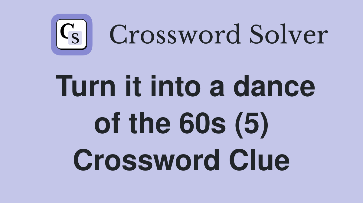 Turn it into a dance of the 60s (5) Crossword Clue