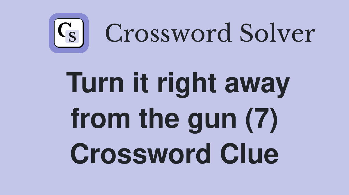 Turn it right away from the gun (7) Crossword Clue