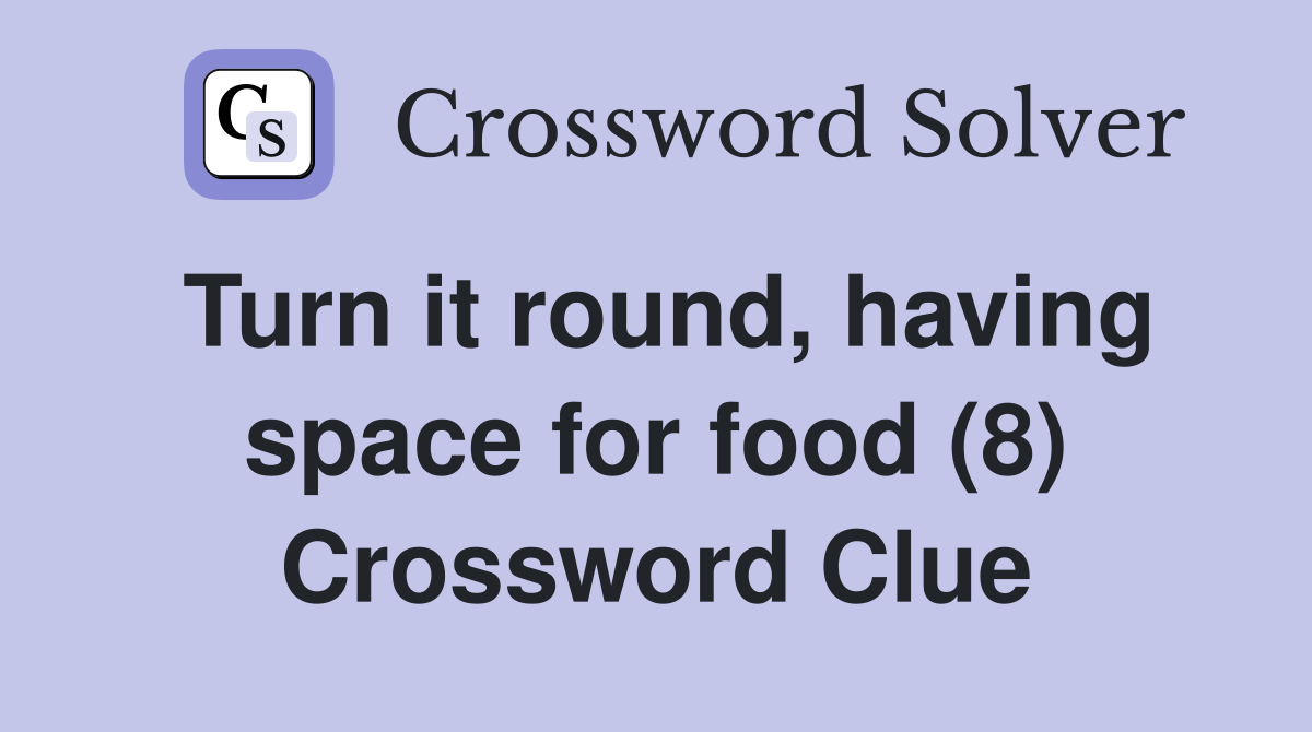 Turn it round, having space for food (8) Crossword Clue