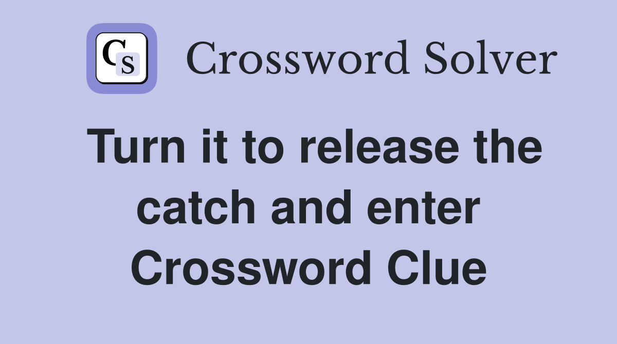 Turn it to release the catch and enter Crossword Clue