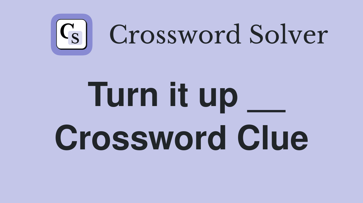Turn it up __ Crossword Clue