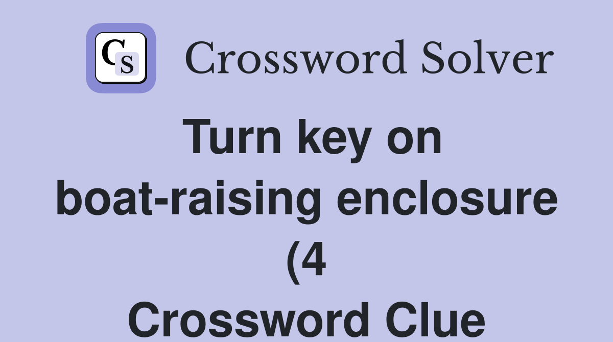 Turn key on boat raising enclosure (4) Crossword Clue Answers Turn key on boat raising enclosure (4) Crossword Clue Answers