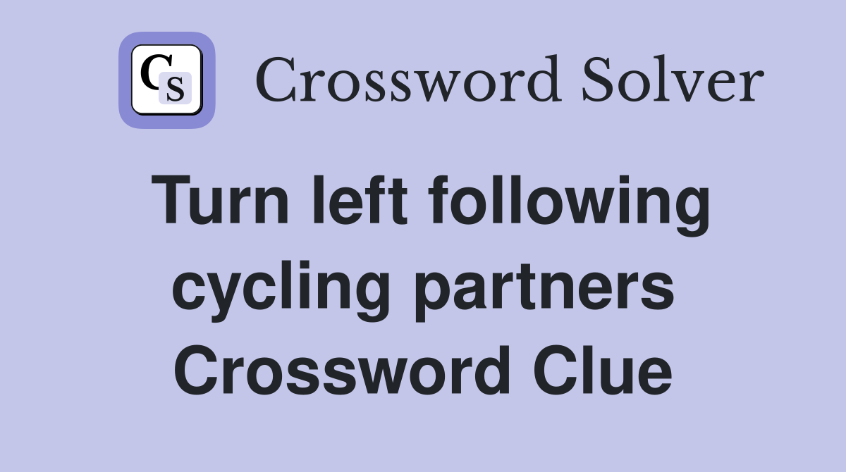 Turn left following cycling partners Crossword Clue