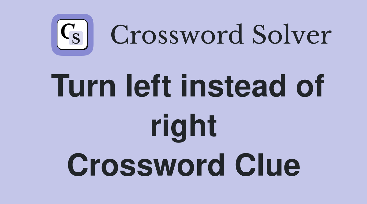 Turn left instead of right Crossword Clue