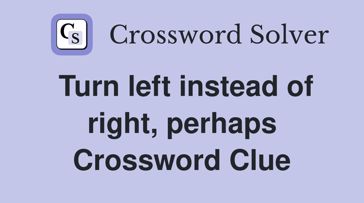 Turn left instead of right, perhaps Crossword Clue