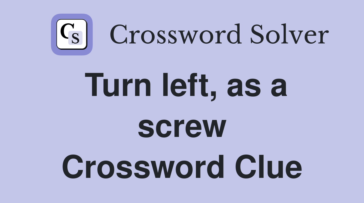 Turn left, as a screw Crossword Clue