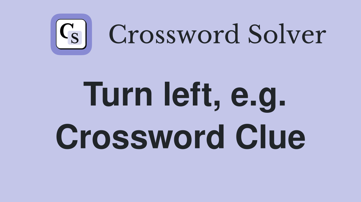 Turn left, e.g. Crossword Clue
