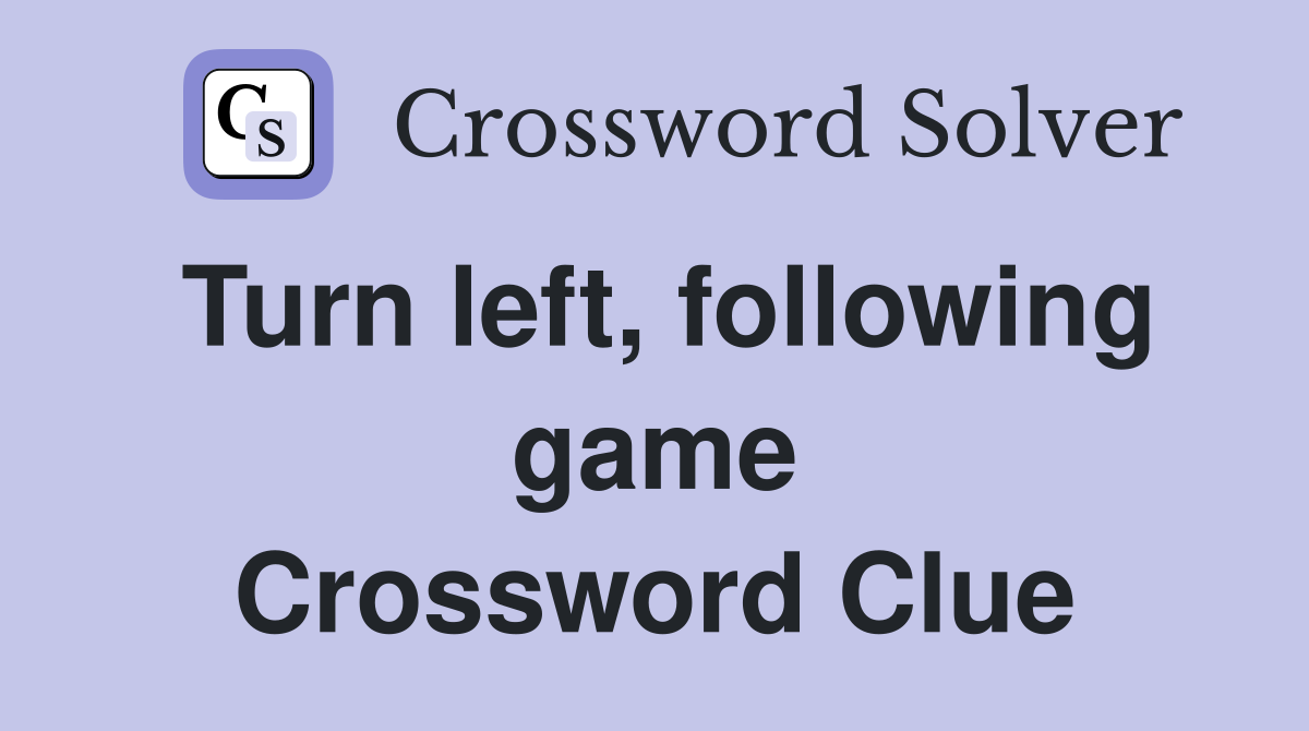 Turn left, following game Crossword Clue