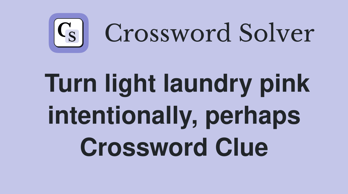 Turn light laundry pink intentionally, perhaps Crossword Clue