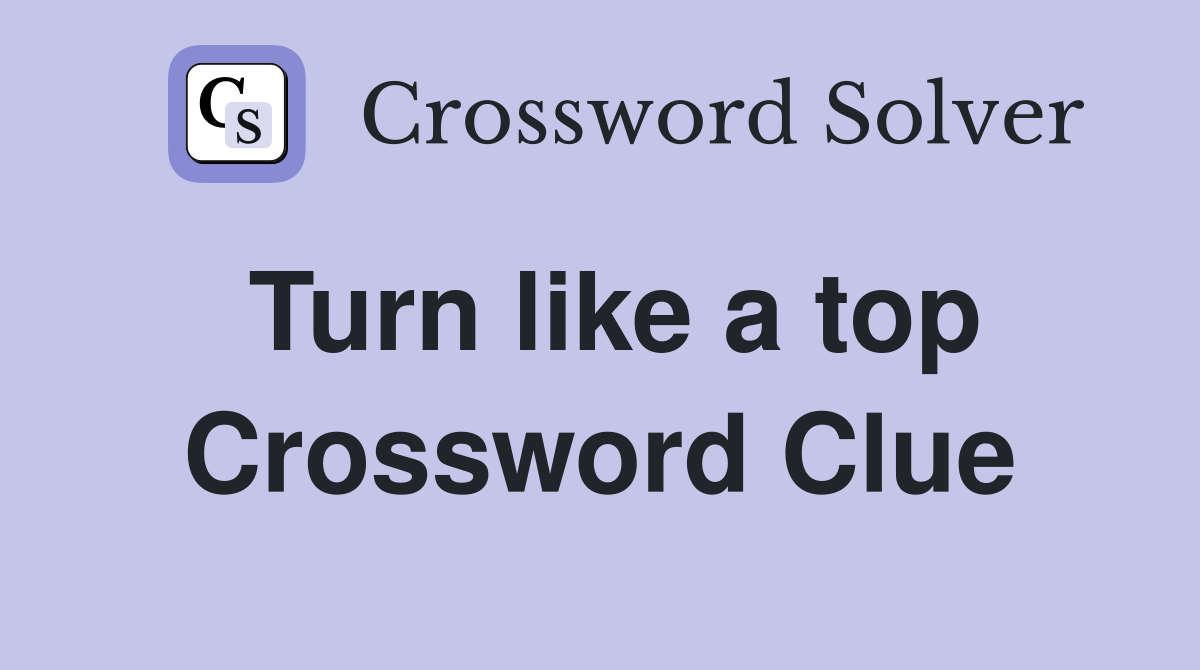Turn like a top Crossword Clue