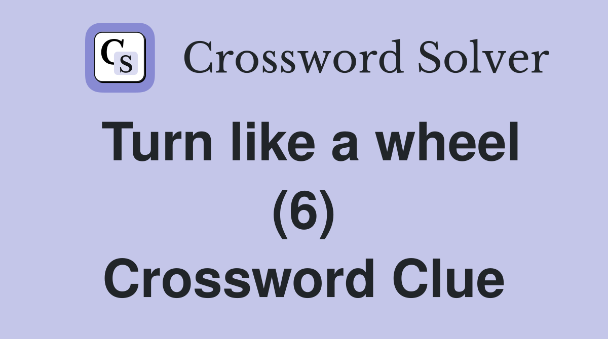 Turn like a wheel (6) Crossword Clue