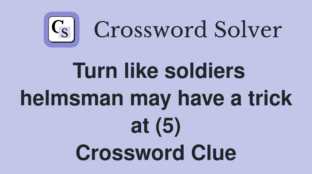 Turn like soldiers helmsman may have a trick at (5) Crossword Clue