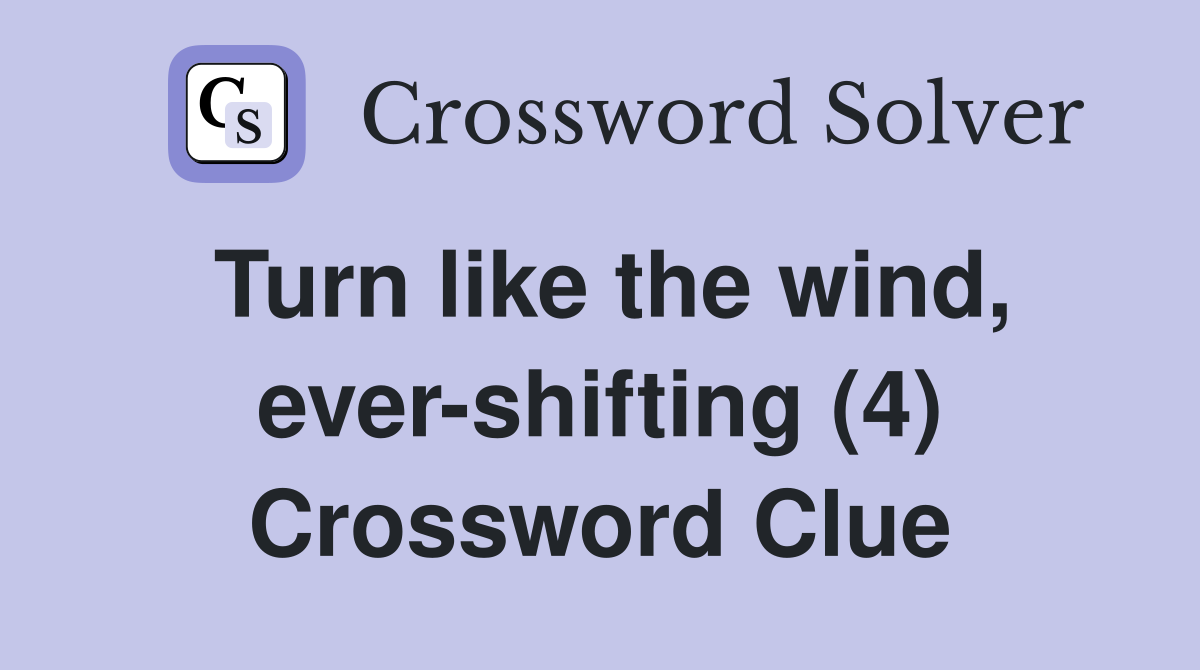 Turn like the wind, ever-shifting (4) Crossword Clue