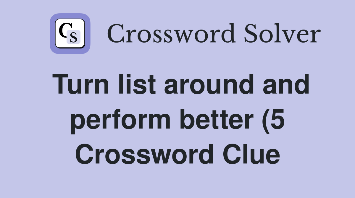 Turn list around and perform better (5) Crossword Clue Answers Turn list around and perform better (5) Crossword Clue Answers