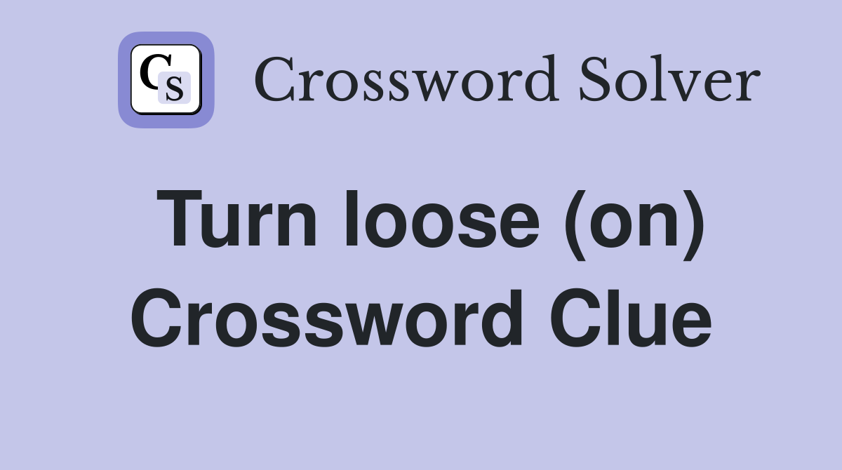 Turn loose (on) Crossword Clue