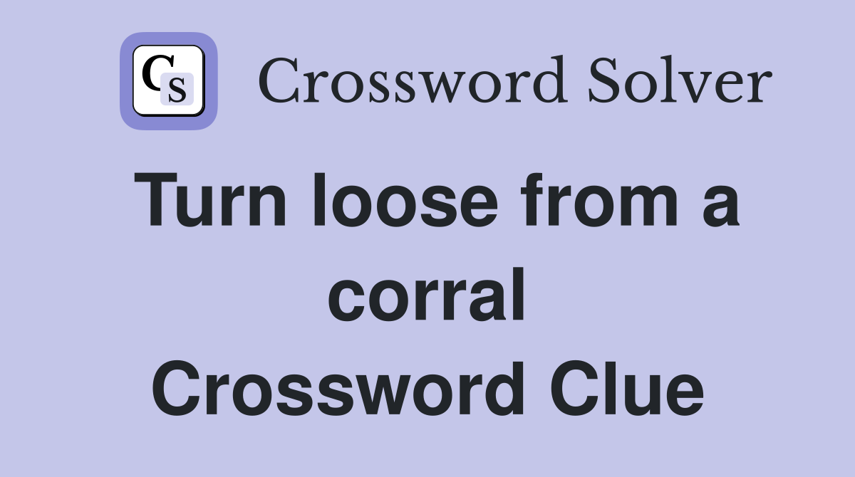 Turn loose from a corral Crossword Clue