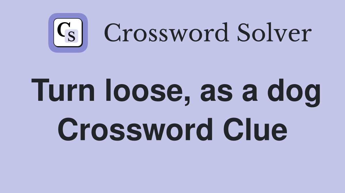 Turn loose, as a dog Crossword Clue