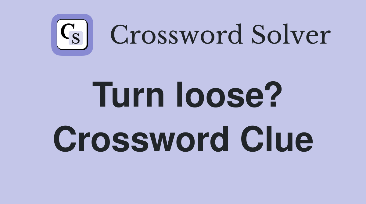 Turn loose? Crossword Clue