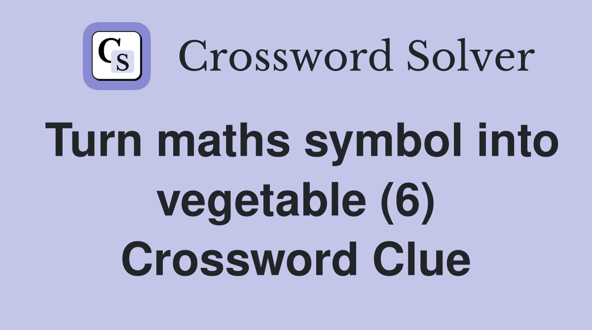 Turn maths symbol into vegetable (6) Crossword Clue