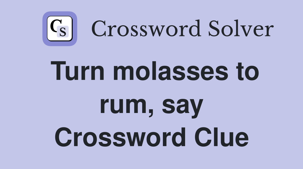 Turn molasses to rum, say Crossword Clue