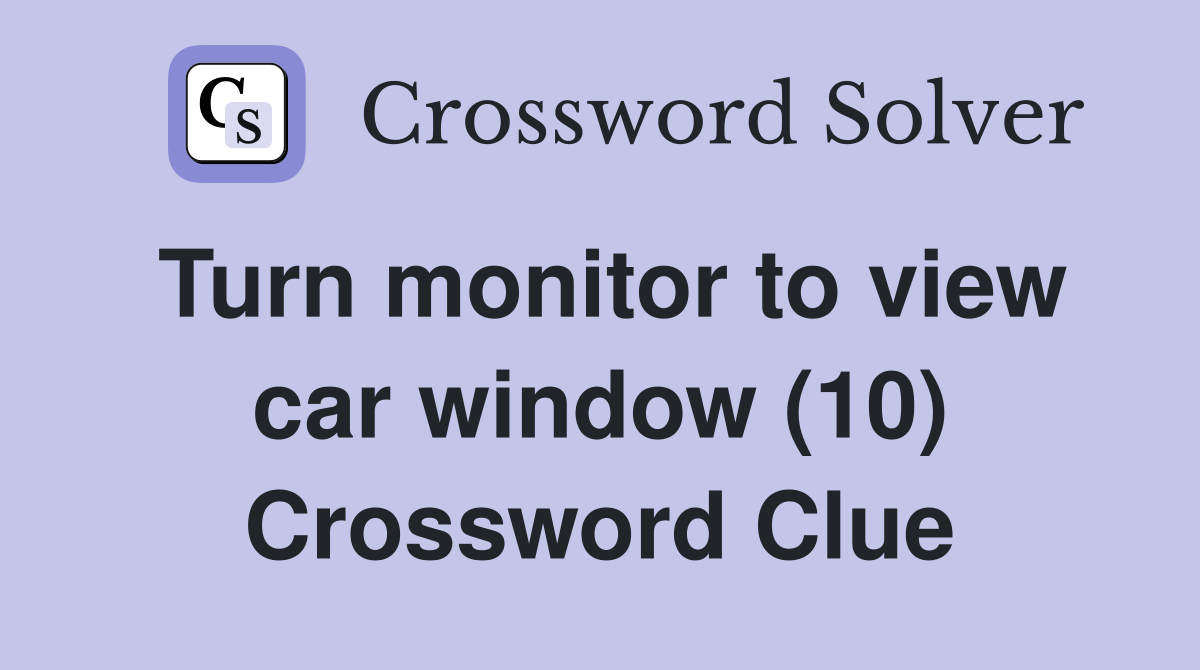 Turn monitor to view car window (10) Crossword Clue