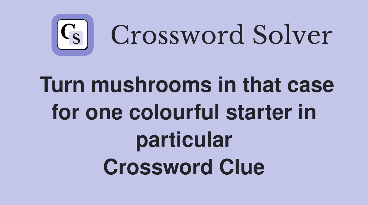 Turn mushrooms in that case for one colourful starter in particular Crossword Clue