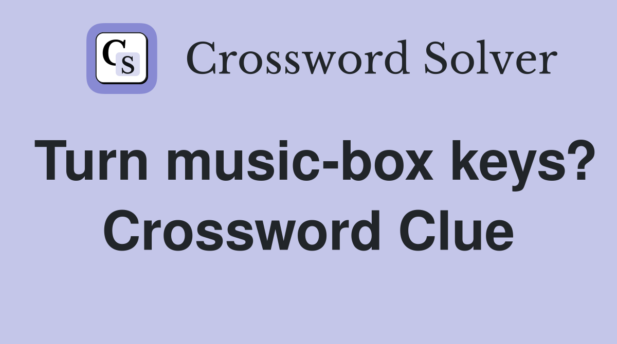 Turn music-box keys? Crossword Clue