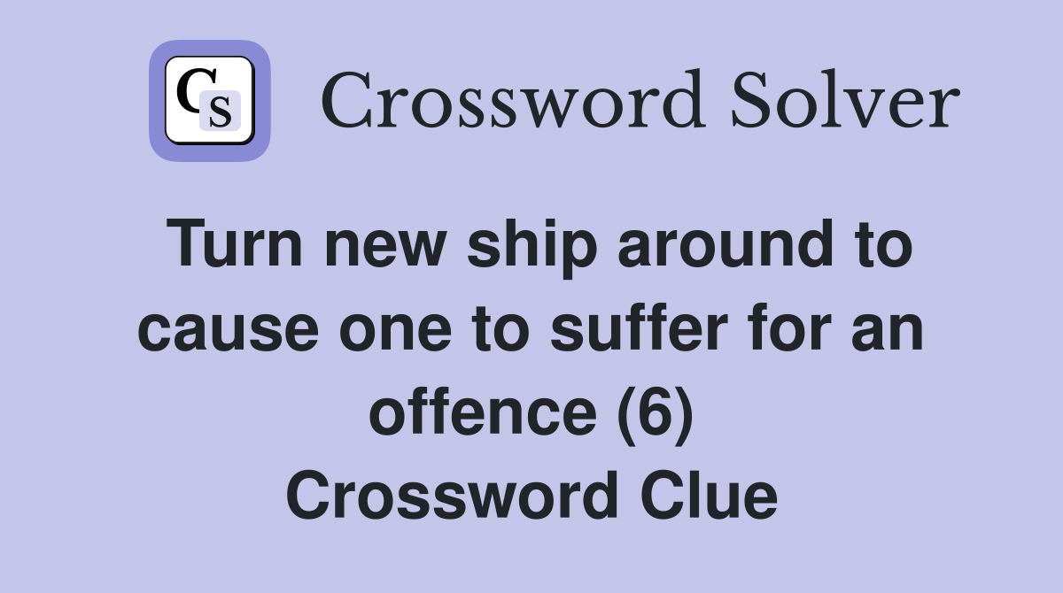 Turn new ship around to cause one to suffer for an offence (6) Crossword Clue