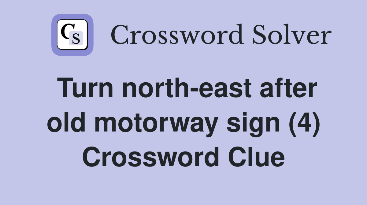 Turn north-east after old motorway sign (4) Crossword Clue