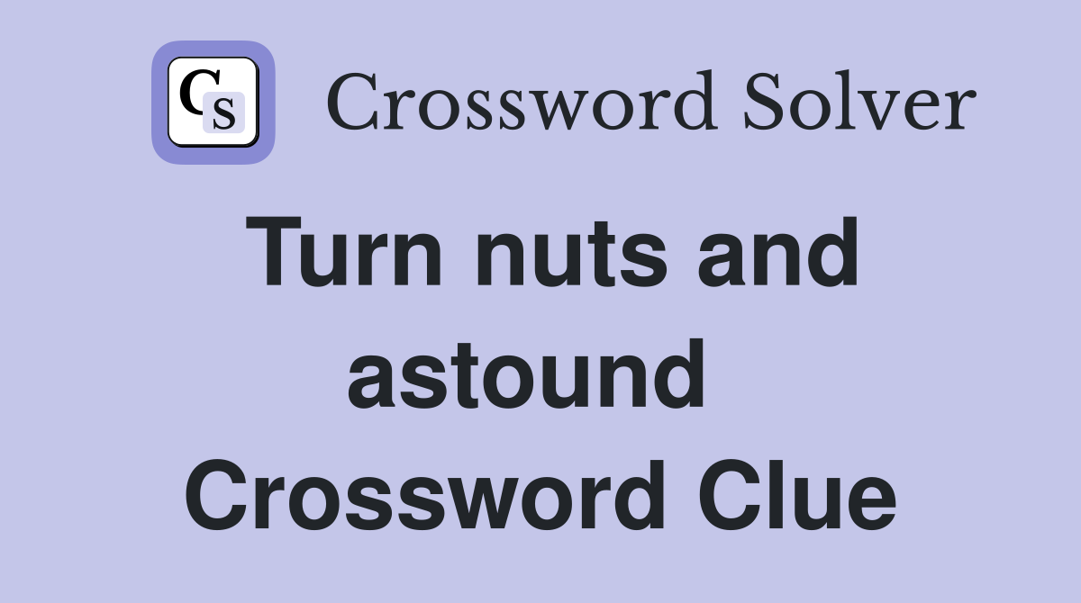 Turn nuts and astound  Crossword Clue