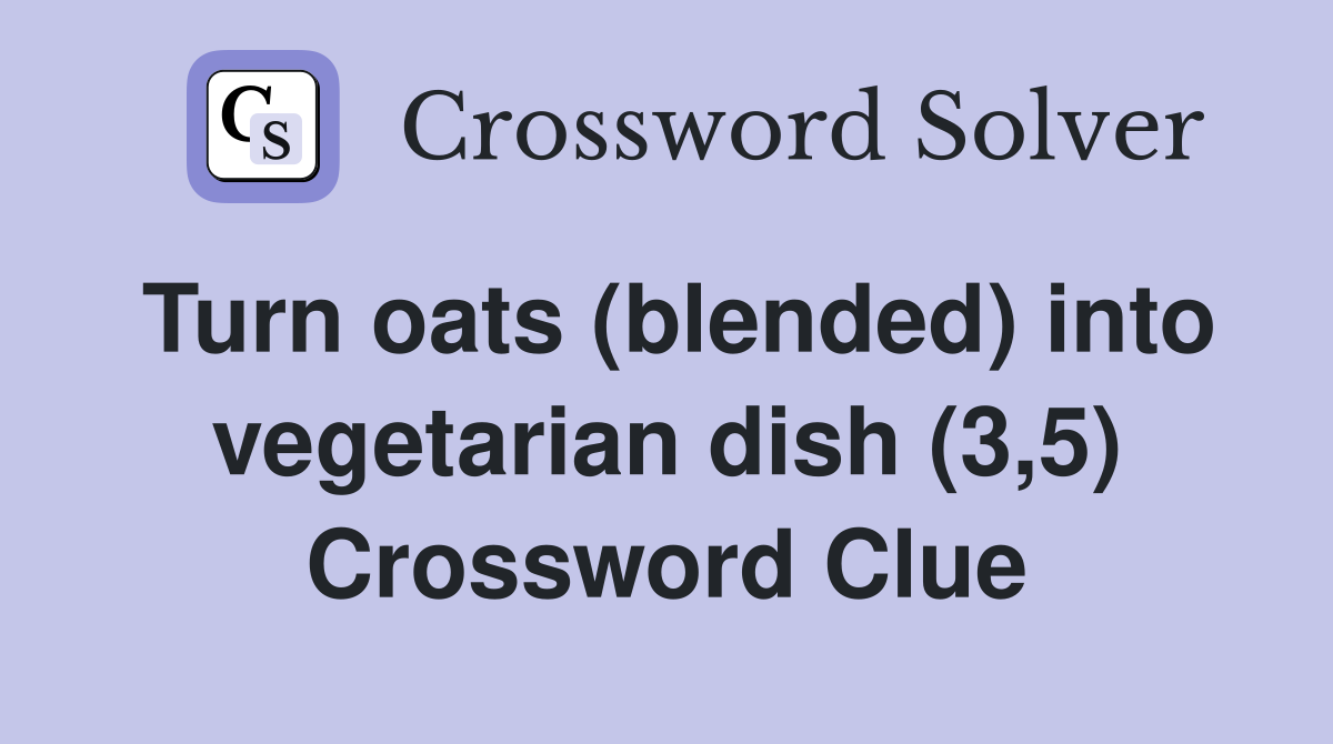 Turn oats (blended) into vegetarian dish (3,5) Crossword Clue