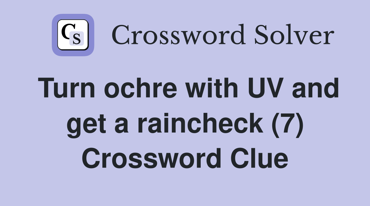 Turn ochre with UV and get a raincheck (7) Crossword Clue